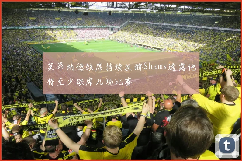 莱昂纳德缺席持续发酵Shams透露他将至少缺席几场比赛