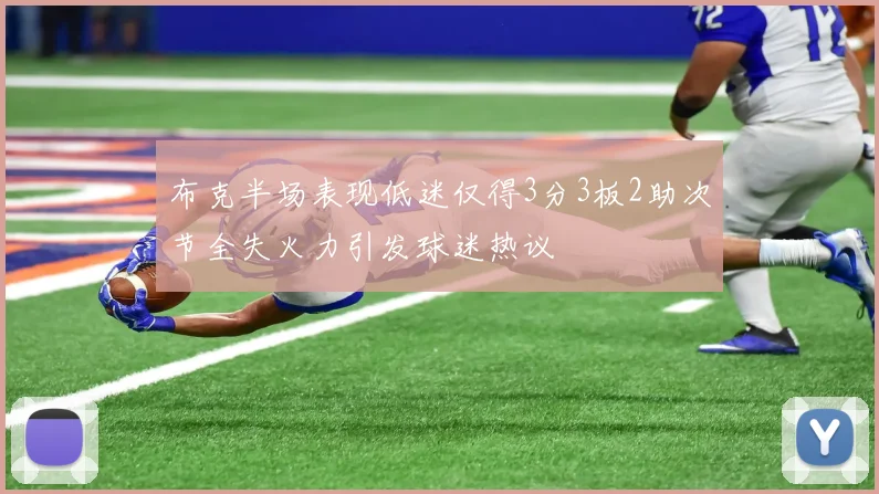 布克半场表现低迷仅得3分3板2助次节全失火力引发球迷热议