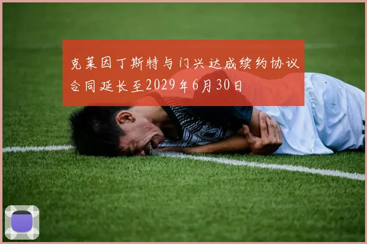 克莱因丁斯特与门兴达成续约协议合同延长至2029年6月30日