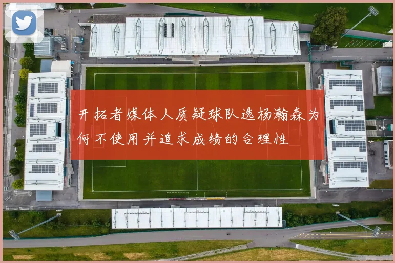 开拓者媒体人质疑球队选杨瀚森为何不使用并追求成绩的合理性